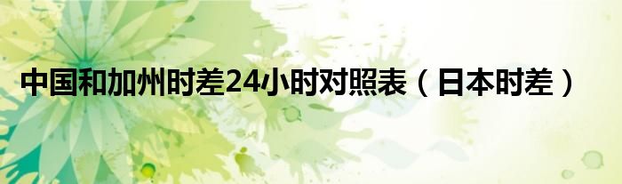中國和加州時差24小時對照表（日本時差）