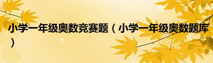 小學(xué)一年級(jí)奧數(shù)競(jìng)賽題（小學(xué)一年級(jí)奧數(shù)題庫(kù)）