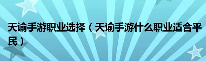 天諭手游職業(yè)選擇（天諭手游什么職業(yè)適合平民）
