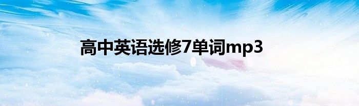 高中英語(yǔ)選修7單詞mp3