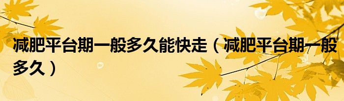 減肥平臺期一般多久能快走（減肥平臺期一般多久）
