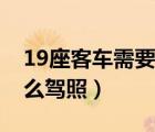 19座客車需要什么駕照開（19座客車需要什么駕照）