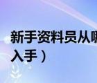 新手資料員從哪里入手好（新手資料員從哪里入手）