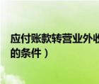應(yīng)付賬款轉(zhuǎn)營業(yè)外收入摘要怎么寫（應(yīng)付賬款轉(zhuǎn)營業(yè)外收入的條件）