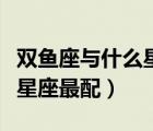 雙魚座與什么星座最配當(dāng)兄弟（雙魚座與什么星座最配）