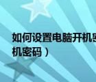 如何設(shè)置電腦開(kāi)機(jī)密碼3個(gè)月修更改一次（如何設(shè)置電腦開(kāi)機(jī)密碼）