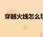 穿越火線怎么玩電腦版（穿越火線怎么玩）