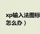 xp輸入法圖標(biāo)不見了（xp輸入法圖標(biāo)不見了怎么辦）