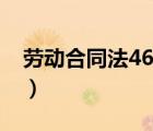 勞動合同法46條規(guī)定（勞動合同法47條規(guī)定）