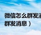 微信怎么群發(fā)消息又不讓對(duì)方知道（微信怎么群發(fā)消息）