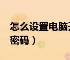 怎么設(shè)置電腦開機(jī)密碼?（怎么設(shè)置電腦開機(jī)密碼）