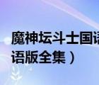 魔神壇斗士國(guó)語(yǔ)版全集百度云（魔神壇斗士國(guó)語(yǔ)版全集）
