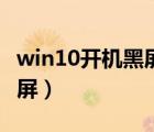 win10開機黑屏有鼠標能移動（win10開機黑屏）