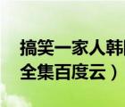 搞笑一家人韓國(guó) 百度云（搞笑一家人韓國(guó)版全集百度云）
