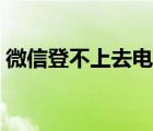 微信登不上去電腦怎么回事（微信登不上去）