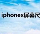 iphonex屏幕尺寸對比（iphonex屏幕尺寸）
