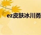 ez皮膚冰川勇者（ez冰川勇者皮膚特效）