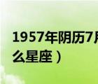 1957年陰歷7月7日是什么星座（7月7日是什么星座）
