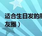 適合生日發(fā)的朋友圈文案（本人生日怎么發(fā)朋友圈）