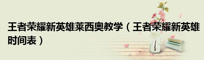 王者榮耀新英雄萊西奧教學(xué)（王者榮耀新英雄時間表）