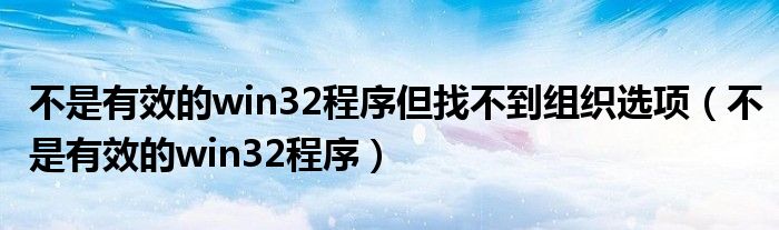 不是有效的win32程序但找不到組織選項（不是有效的win32程序）