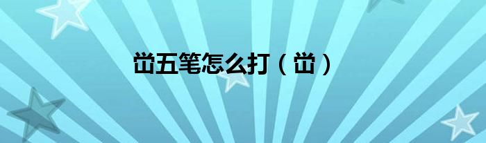 峃五筆怎么打（峃）