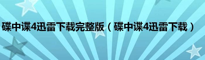 碟中諜4迅雷下載完整版（碟中諜4迅雷下載）