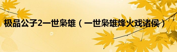 極品公子2一世梟雄（一世梟雄烽火戲諸侯）