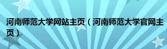河南師范大學(xué)網(wǎng)站主頁(yè)（河南師范大學(xué)官網(wǎng)主頁(yè)）