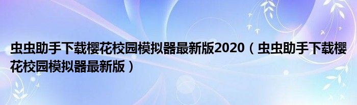 蟲蟲助手下載櫻花校園模擬器最新版2020（蟲蟲助手下載櫻花校園模擬器最新版）