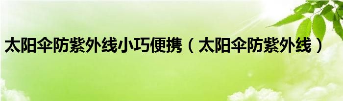 太陽傘防紫外線小巧便攜（太陽傘防紫外線）