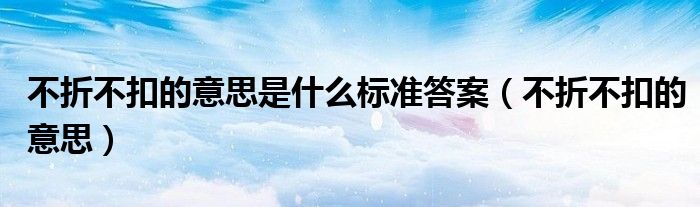 不折不扣的意思是什么標準答案（不折不扣的意思）
