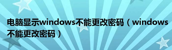 電腦顯示windows不能更改密碼（windows不能更改密碼）