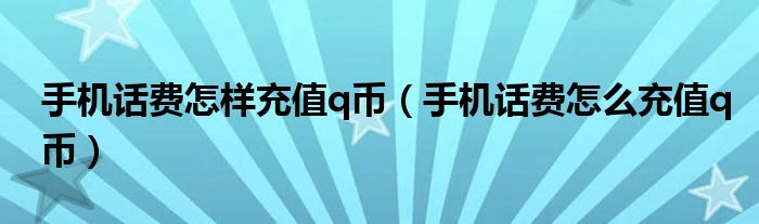 手機話費怎樣充值q幣（手機話費怎么充值q幣）