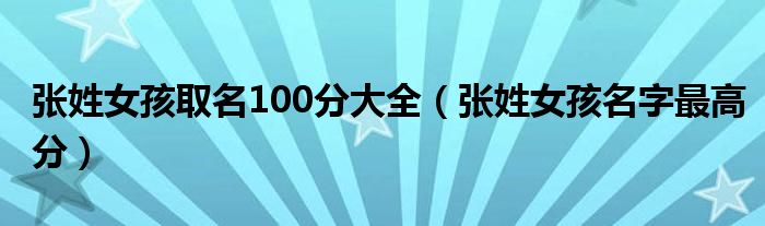 張姓女孩取名100分大全（張姓女孩名字最高分）