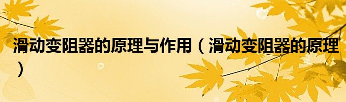 滑動變阻器的原理與作用（滑動變阻器的原理）