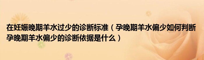 在妊娠晚期羊水過(guò)少的診斷標(biāo)準(zhǔn)（孕晚期羊水偏少如何判斷 孕晚期羊水偏少的診斷依據(jù)是什么）