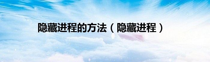 隱藏進(jìn)程的方法（隱藏進(jìn)程）