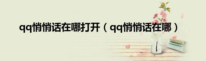 qq悄悄話在哪打開（qq悄悄話在哪）