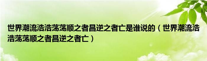 世界潮流浩浩蕩蕩順之者昌逆之者亡是誰(shuí)說(shuō)的（世界潮流浩浩蕩蕩順之者昌逆之者亡）
