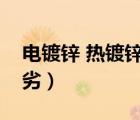 電鍍鋅 熱鍍鋅（電鍍鋅與熱鍍鋅的區(qū)別及優(yōu)劣）