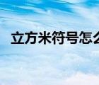 立方米符號怎么打出（立方米符號怎么打）