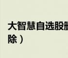 大智慧自選股刪除后再打開（大智慧自選股刪除）