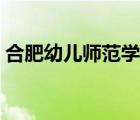 合肥幼兒師范學(xué)校招聘（合肥幼兒師范學(xué)校）
