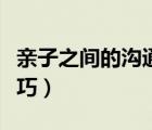 親子之間的溝通技巧教案（親子之間的溝通技巧）