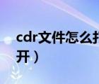 cdr文件怎么打開(kāi)才能看到（cdr文件怎么打開(kāi)）