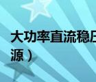 大功率直流穩(wěn)壓電源功能（大功率直流穩(wěn)壓電源）