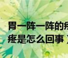胃一陣一陣的疼是怎么回事呢（胃一陣一陣的疼是怎么回事）