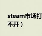 steam市場打不開怎么解決（steam市場打不開）