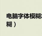 電腦字體模糊怎么變清晰win7（電腦字體模糊）